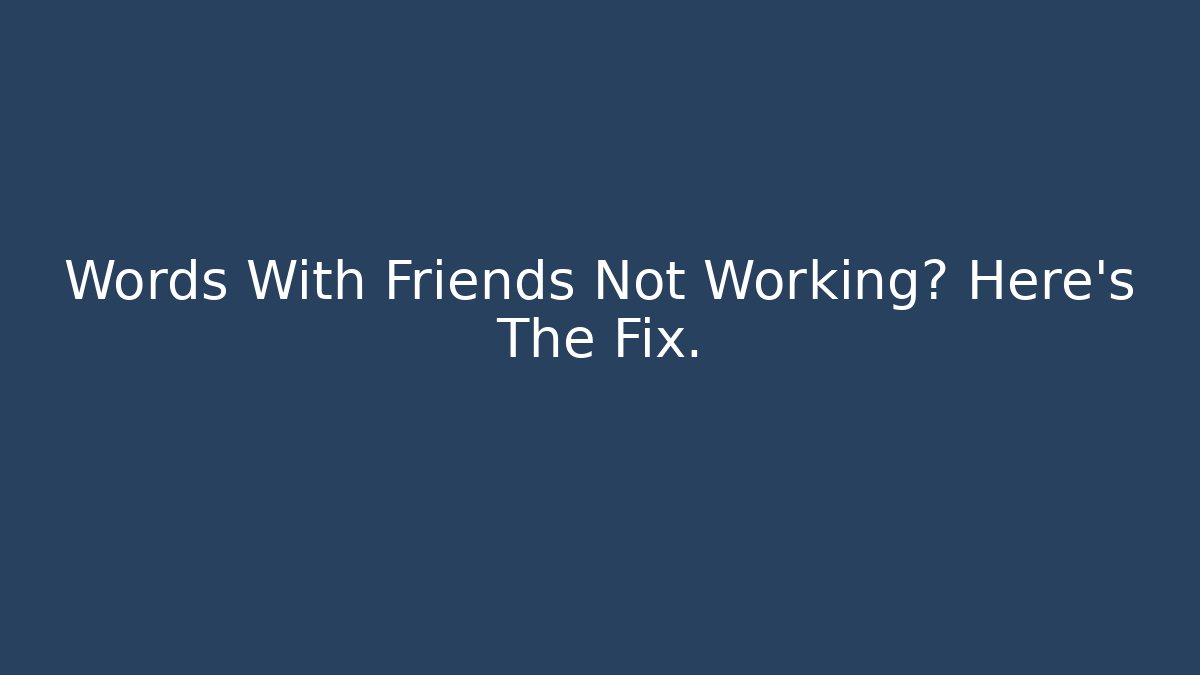 Words With Friends Not Working? Here's The Fix.