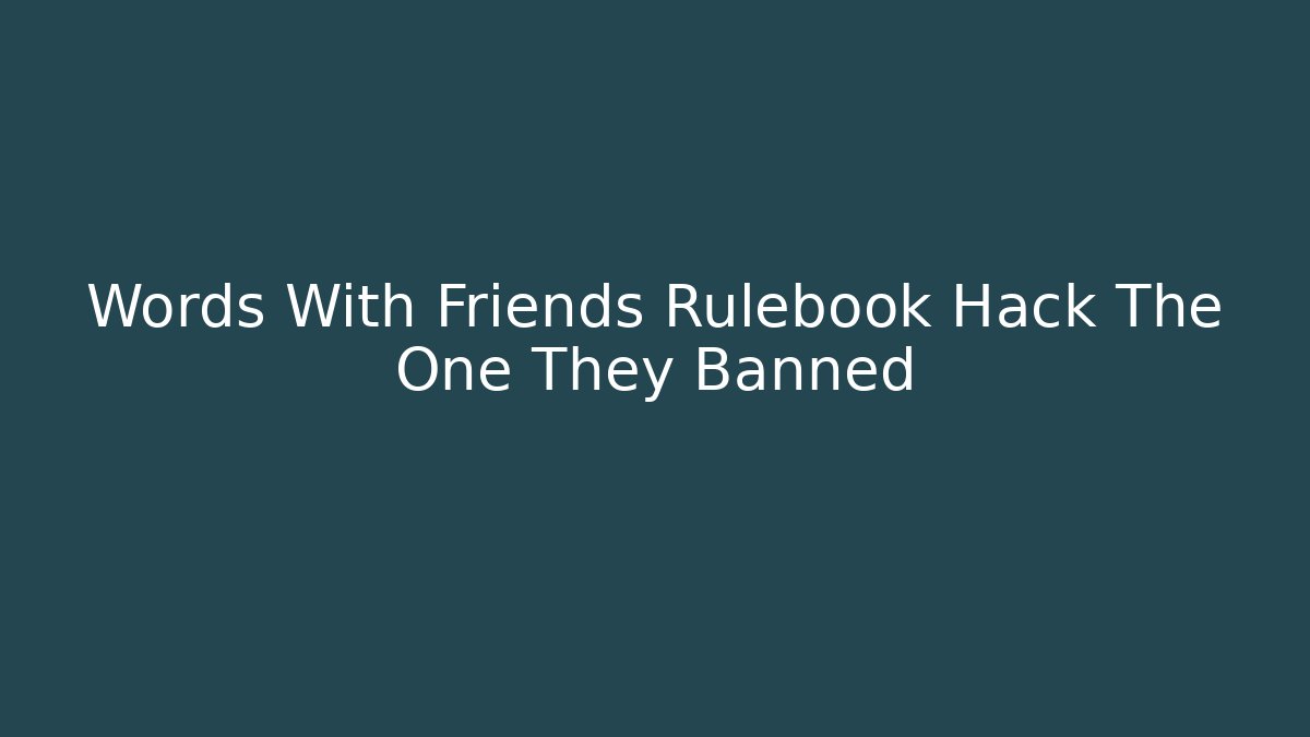 Words With Friends Rulebook Hack The One They Banned