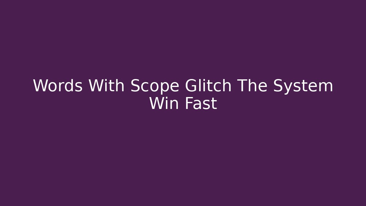 Words With Scope Glitch The System Win Fast