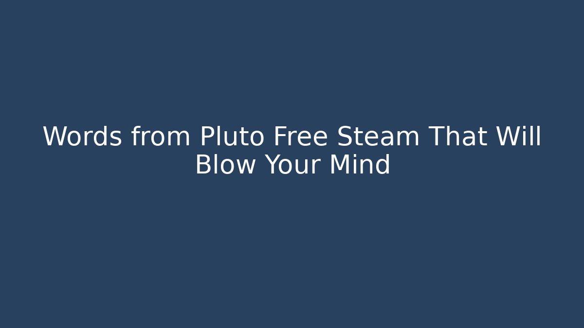 Words from Pluto Free Steam That Will Blow Your Mind - Critter Realm
