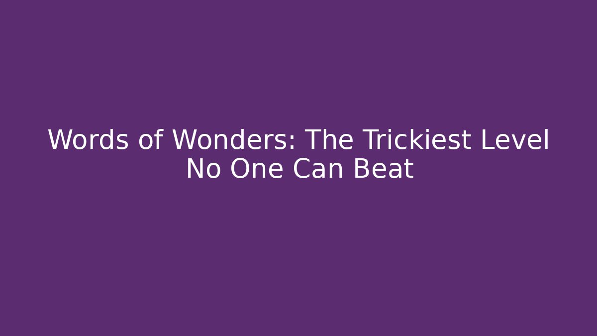 Words of Wonders: The Trickiest Level No One Can Beat