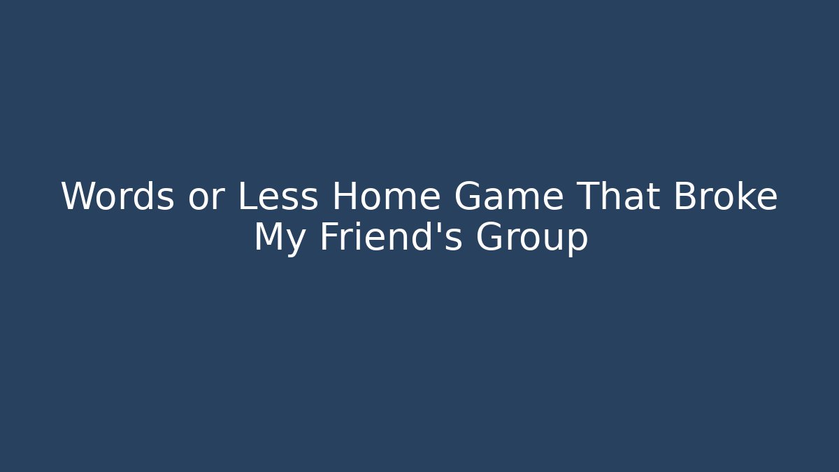 Words or Less Home Game That Broke My Friend's Group
