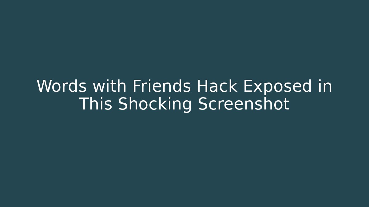 Words with Friends Hack Exposed in This Shocking Screenshot