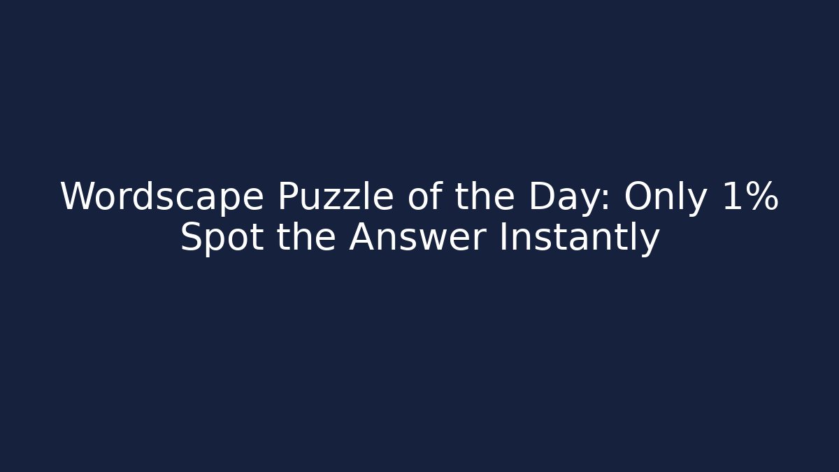 Wordscape Puzzle of the Day: Only 1% Spot the Answer Instantly