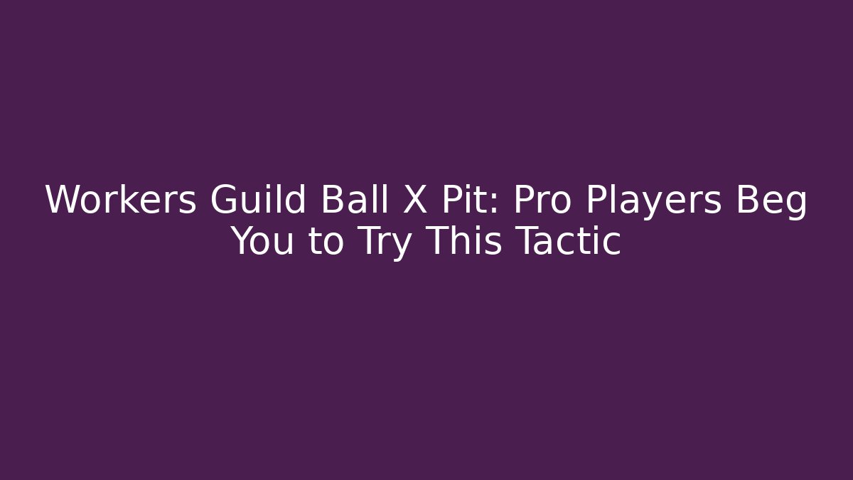 Workers Guild Ball X Pit: Pro Players Beg You to Try This Tactic