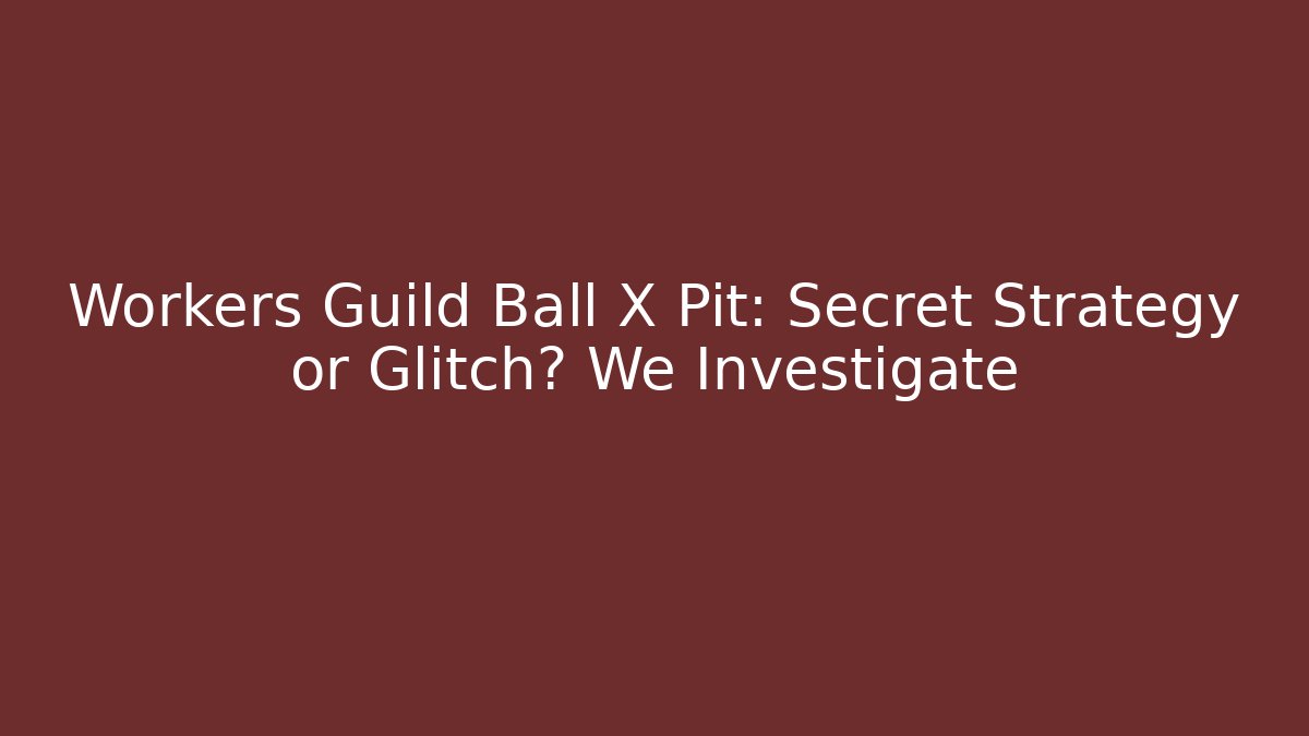 Workers Guild Ball X Pit: Secret Strategy or Glitch? We Investigate