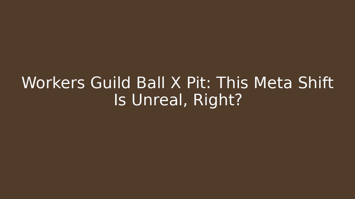 Workers Guild Ball X Pit: This Meta Shift Is Unreal, Right?