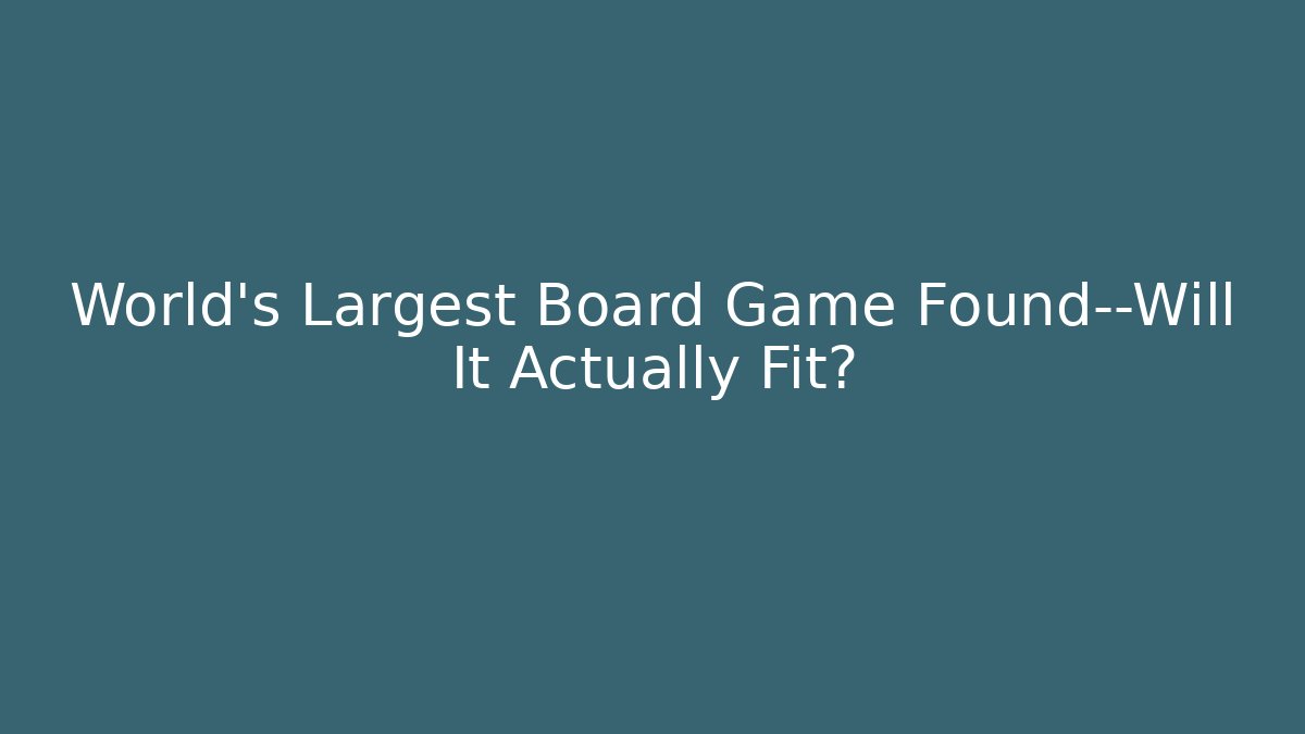 World's Largest Board Game Found—Will It Actually Fit? - Critter Realm