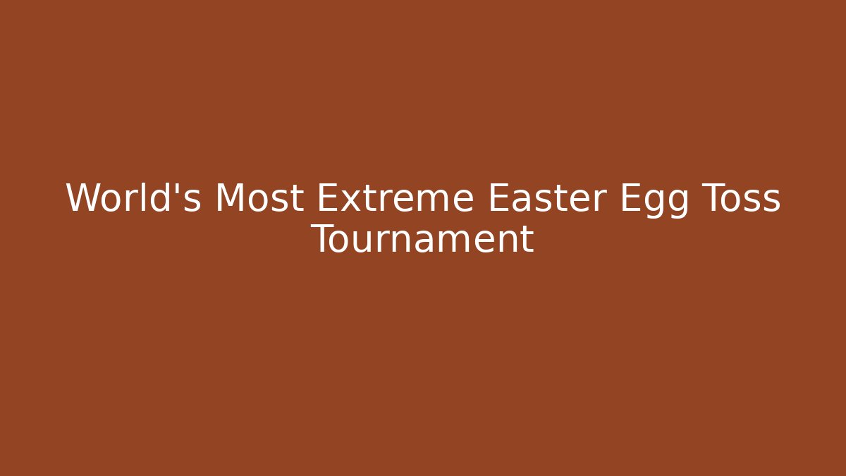 World's Most Extreme Easter Egg Toss Tournament