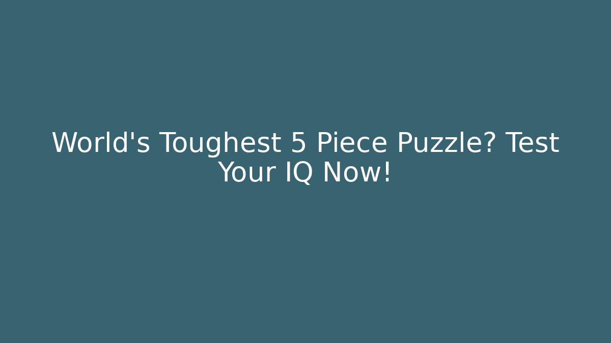 World's Toughest 5 Piece Puzzle? Test Your IQ Now!