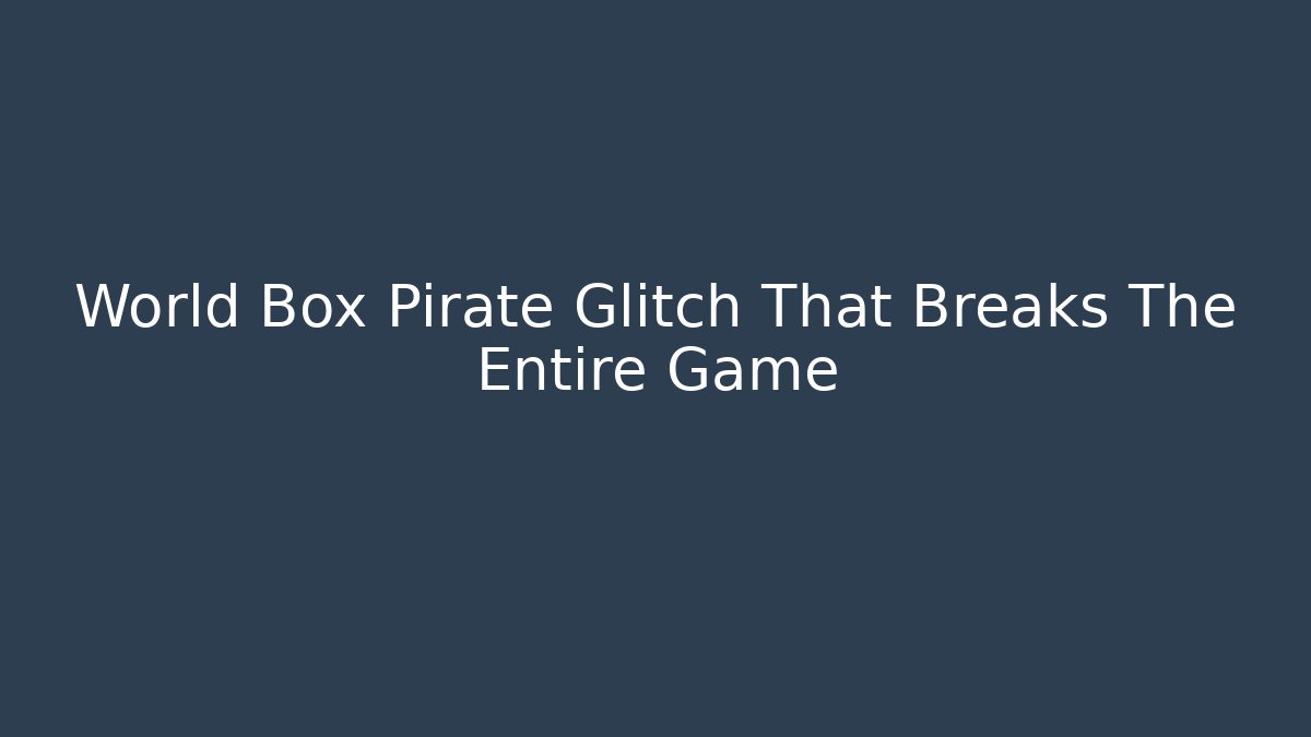 World Box Pirate Glitch That Breaks The Entire Game