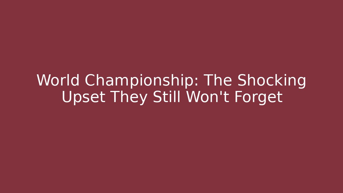 World Championship: The Shocking Upset They Still Won't Forget