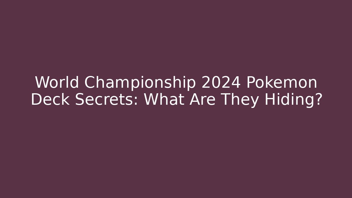 World Championship 2024 Pokémon Deck Secrets: What Are They Hiding?