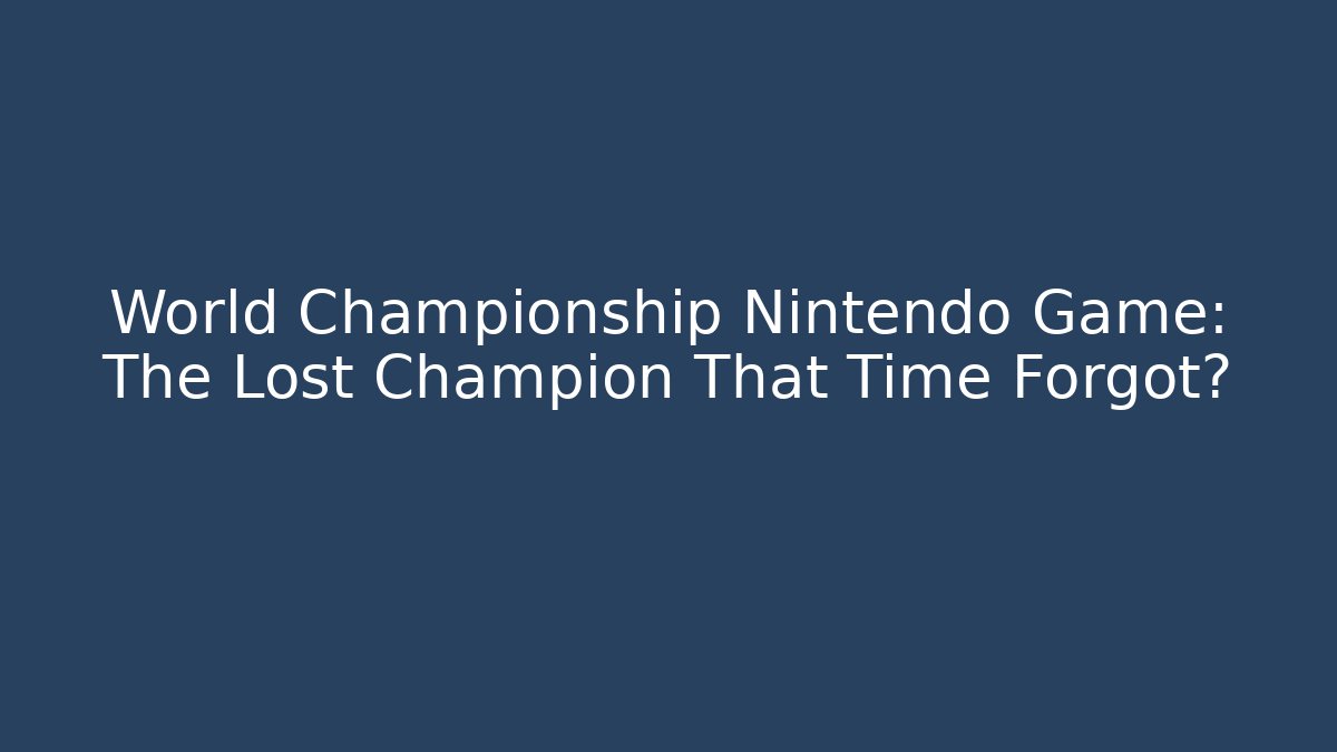 World Championship Nintendo Game: The Lost Champion That Time Forgot?