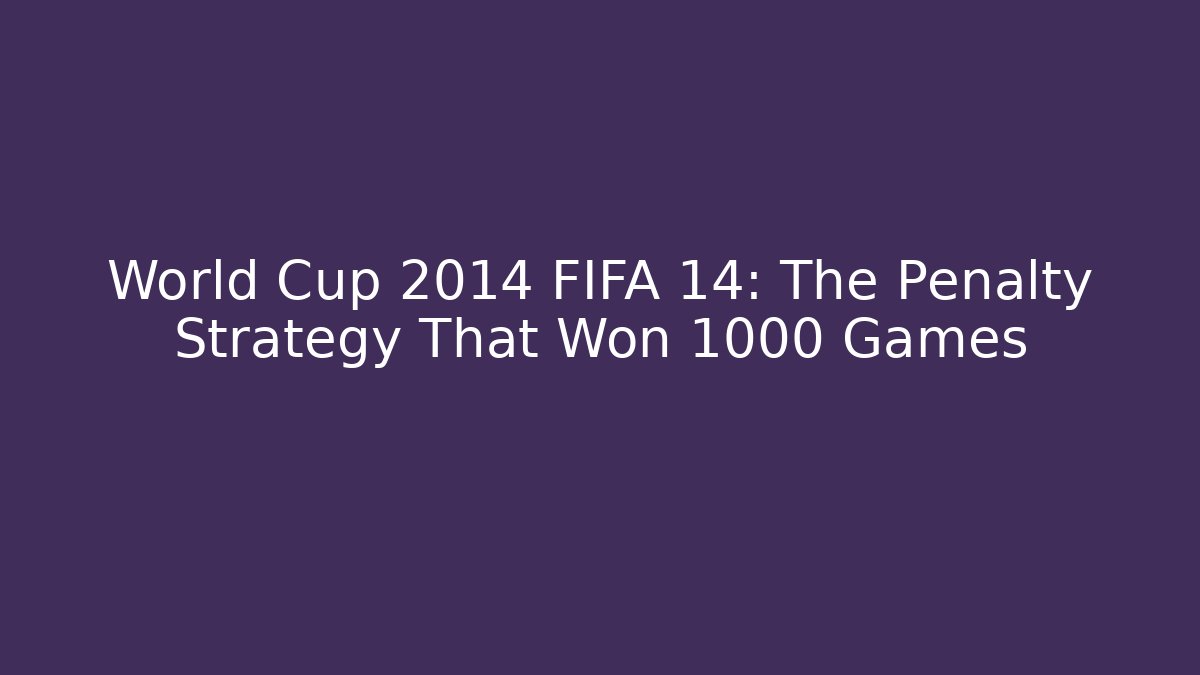 World Cup 2014 FIFA 14: The Penalty Strategy That Won 1000 Games