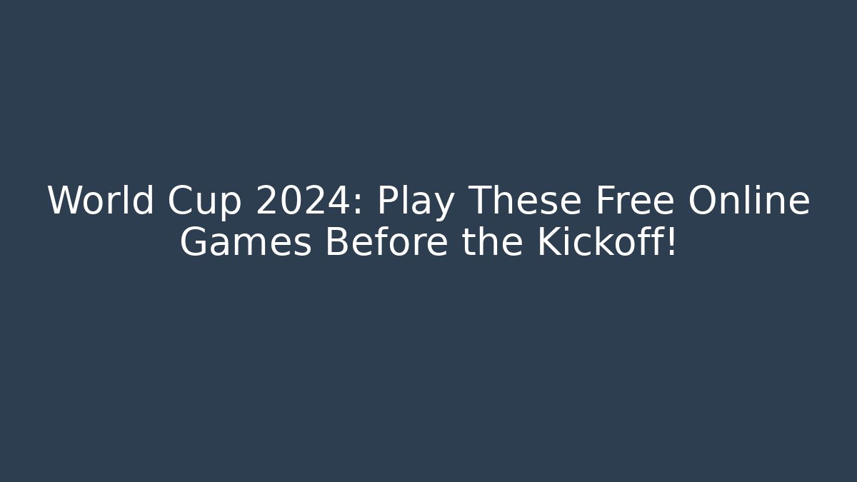 World Cup 2024: Play These Free Online Games Before the Kickoff! - Critter Realm