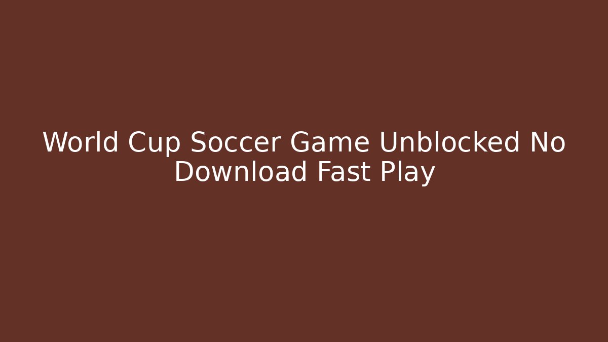 World Cup Soccer Game Unblocked No Download Fast Play