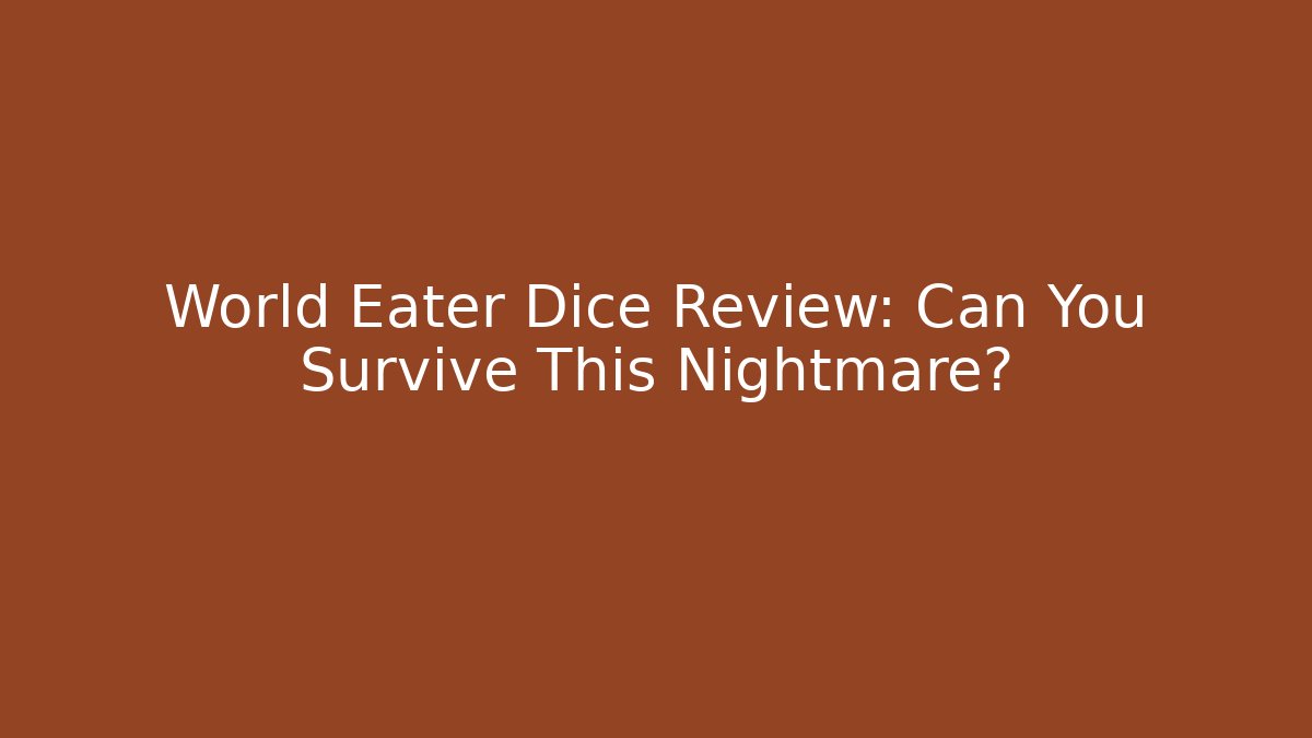 World Eater Dice Review: Can You Survive This Nightmare? - Critter Realm