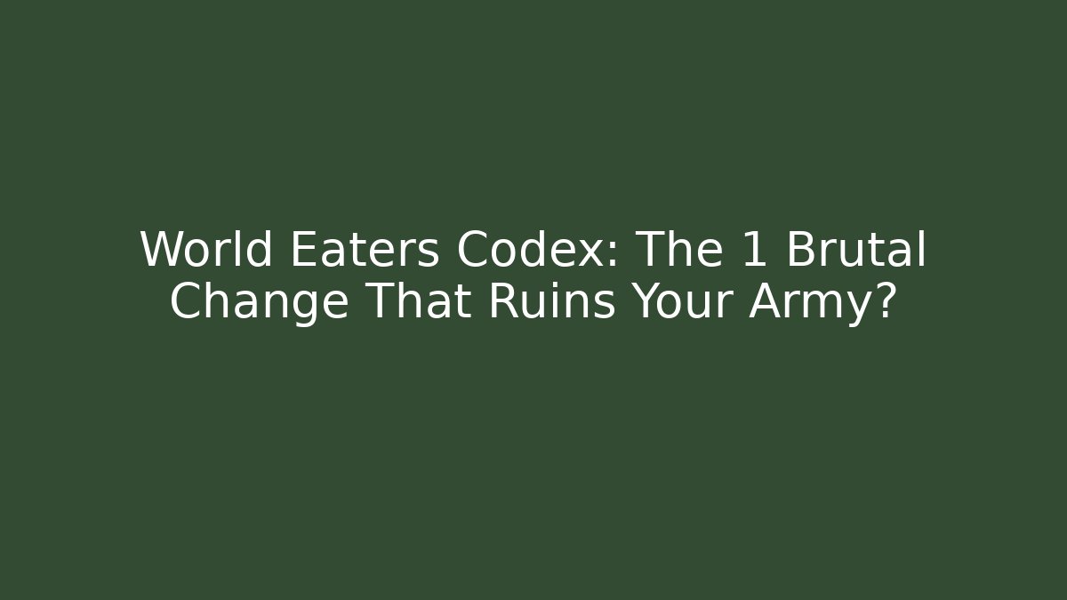World Eaters Codex: The 1 Brutal Change That Ruins Your Army?