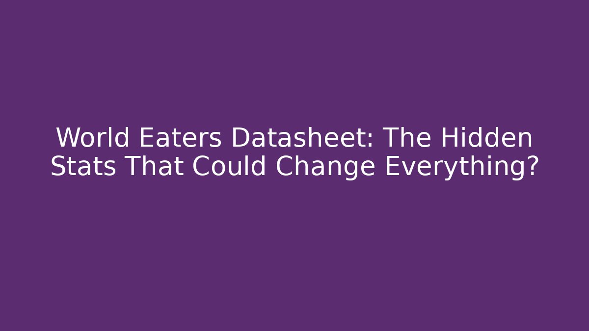 World Eaters Datasheet: The Hidden Stats That Could Change Everything?