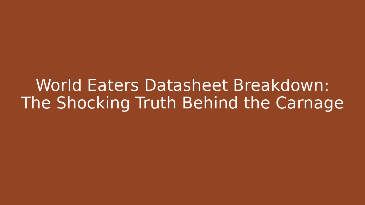 World Eaters Datasheet Breakdown: The Shocking Truth Behind the Carnage
