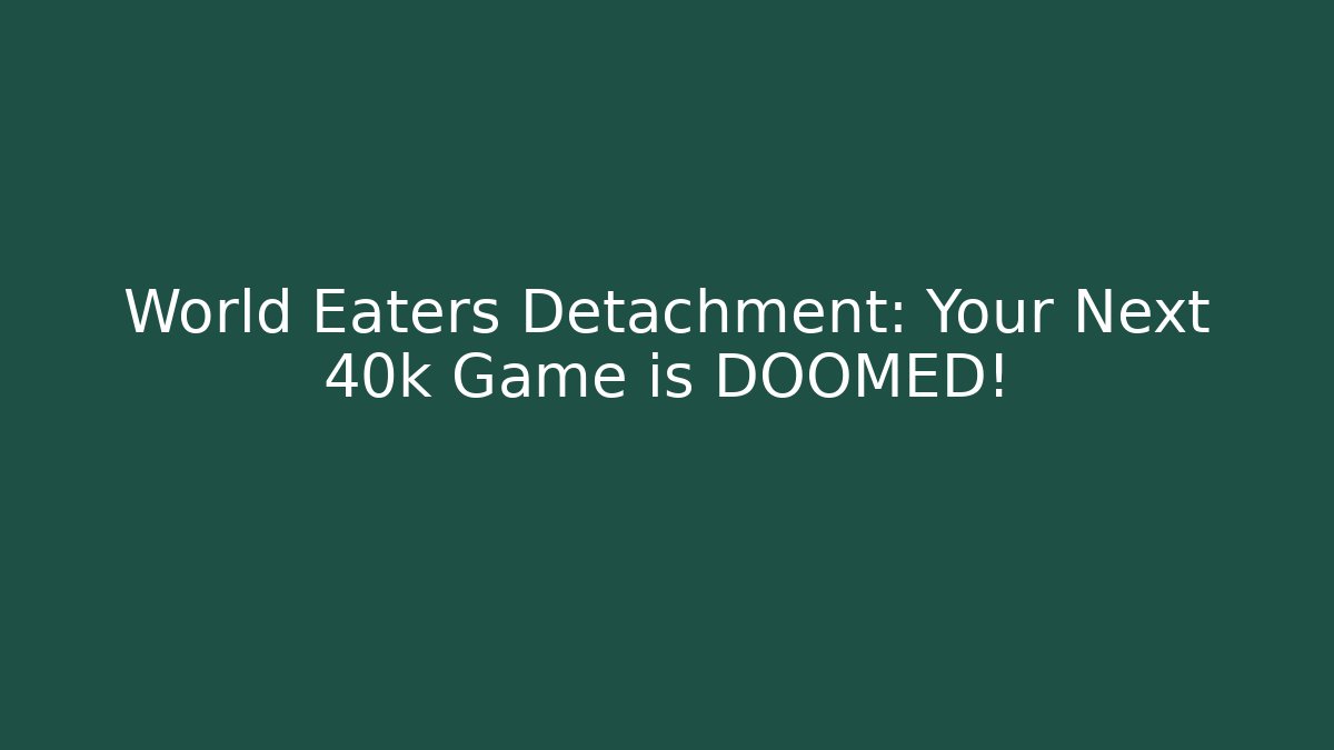 World Eaters Detachment: Your Next 40k Game is DOOMED!