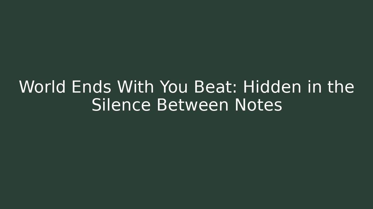 World Ends With You Beat: Hidden in the Silence Between Notes