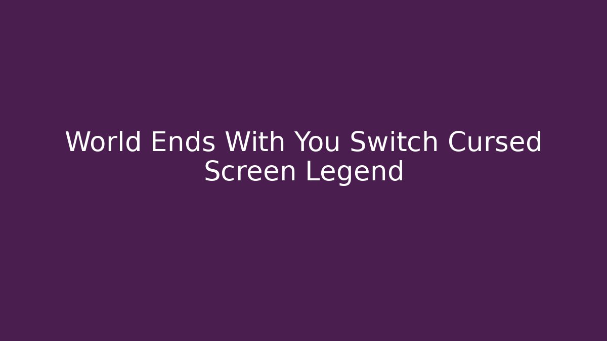 World Ends With You Switch Cursed Screen Legend