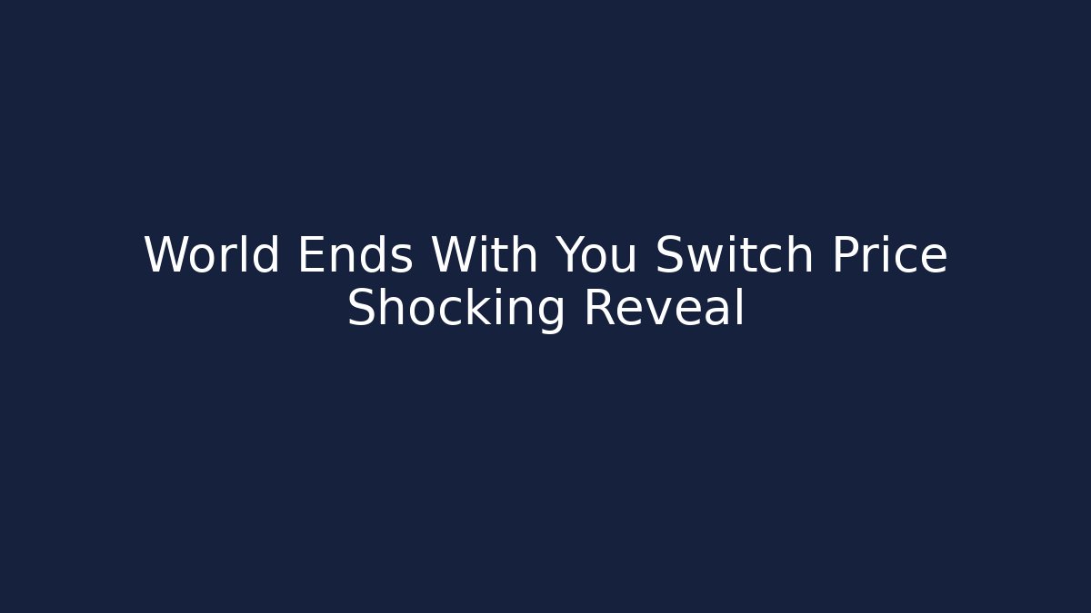World Ends With You Switch Price Shocking Reveal
