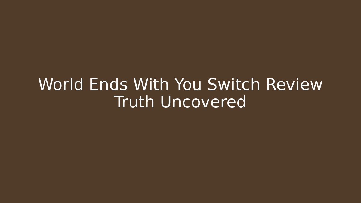 World Ends With You Switch Review Truth Uncovered