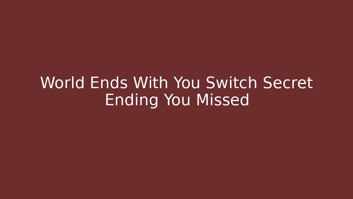 World Ends With You Switch Secret Ending You Missed - Critter Realm