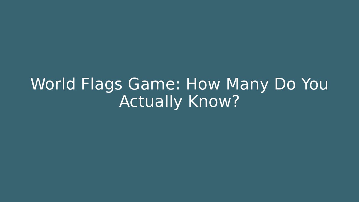 World Flags Game: How Many Do You Actually Know? - Critter Realm