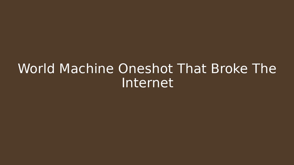 World Machine Oneshot That Broke The Internet