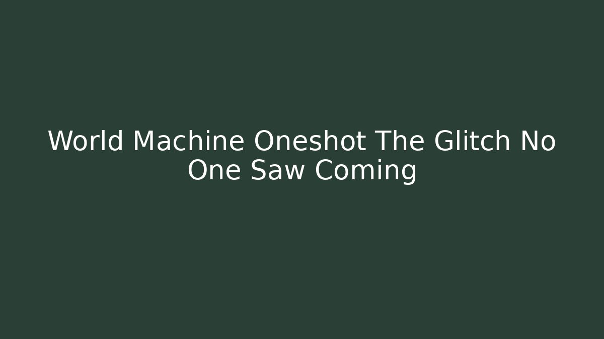 World Machine Oneshot The Glitch No One Saw Coming