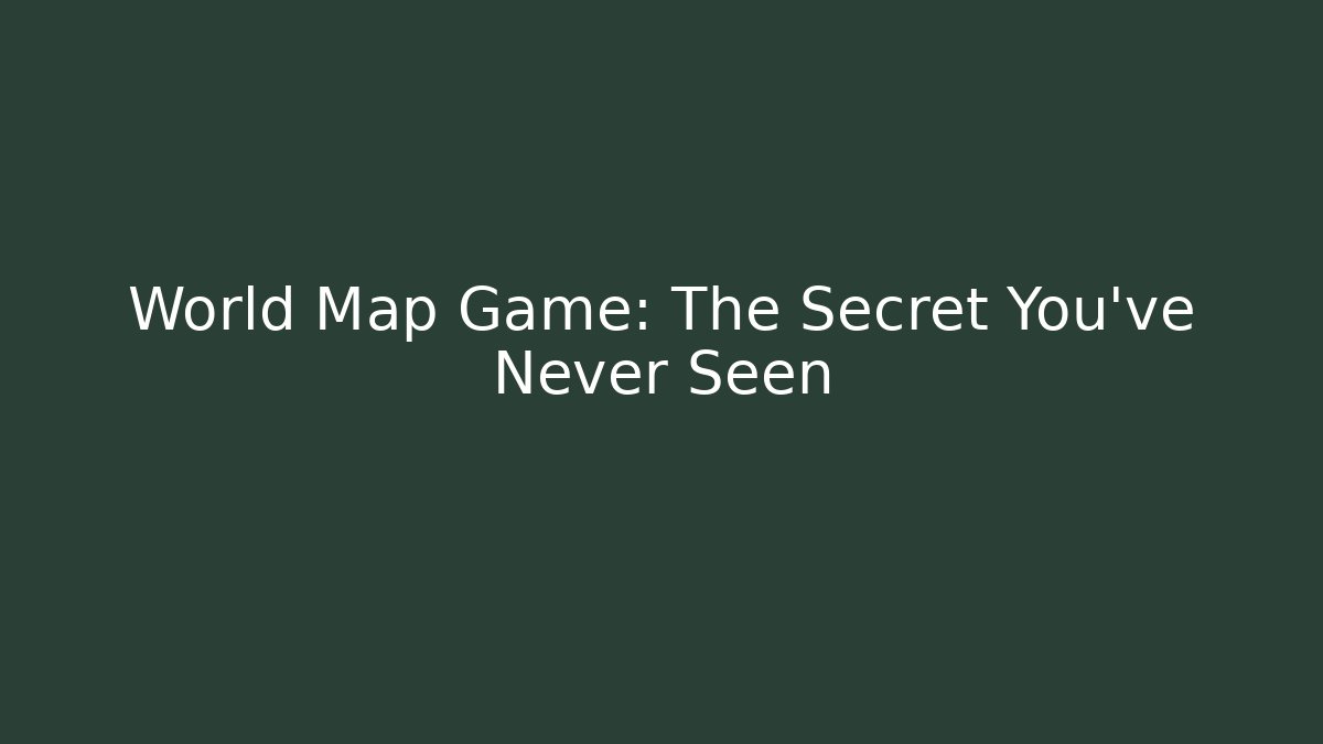World Map Game: The Secret You've Never Seen