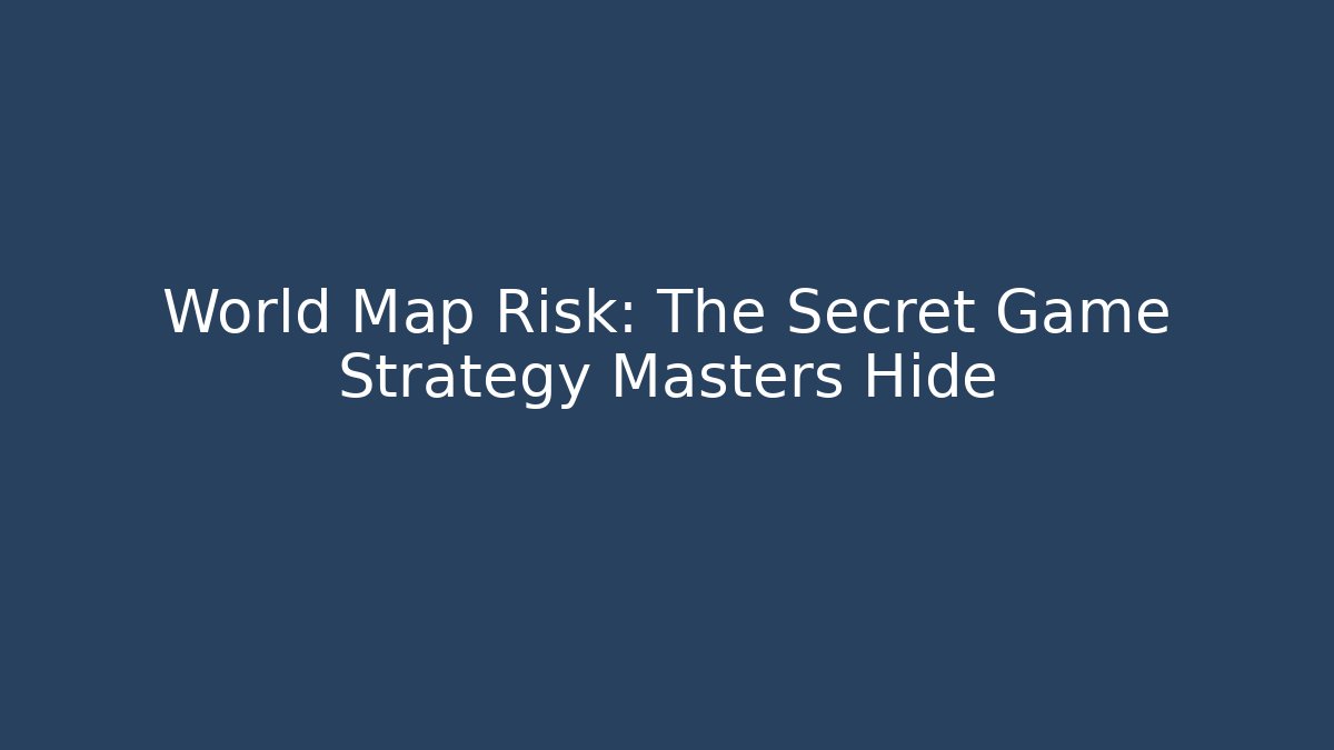 World Map Risk: The Secret Game Strategy Masters Hide