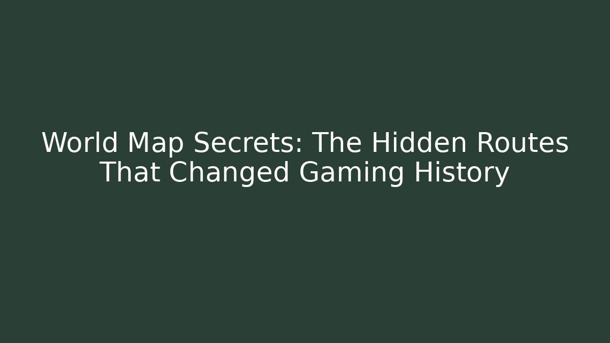 World Map Secrets: The Hidden Routes That Changed Gaming History