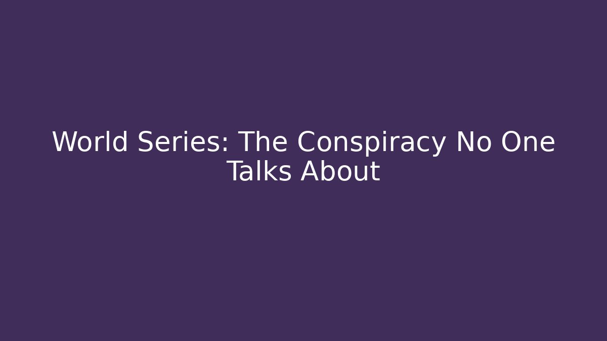 World Series: The Conspiracy No One Talks About