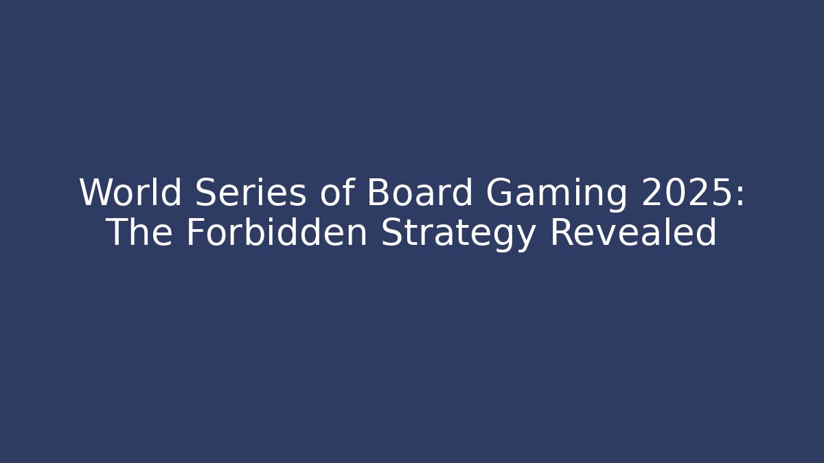World Series of Board Gaming 2025: The Forbidden Strategy Revealed - Critter Realm