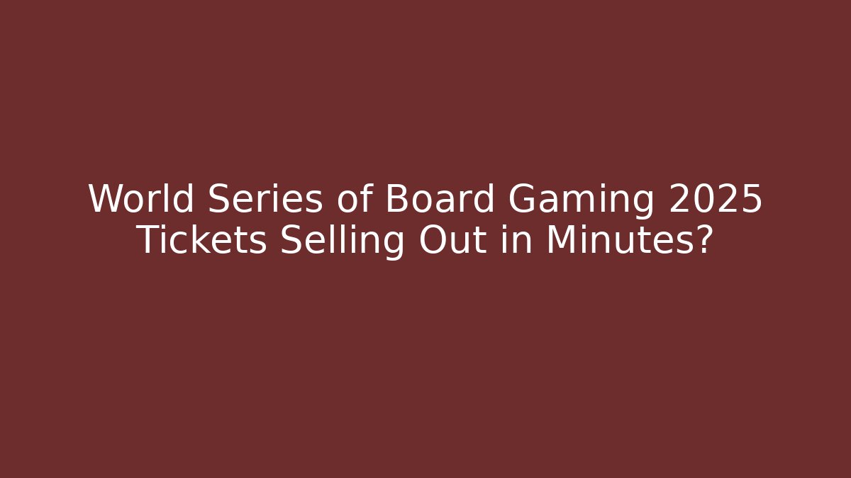 World Series of Board Gaming 2025 Tickets Selling Out in Minutes?