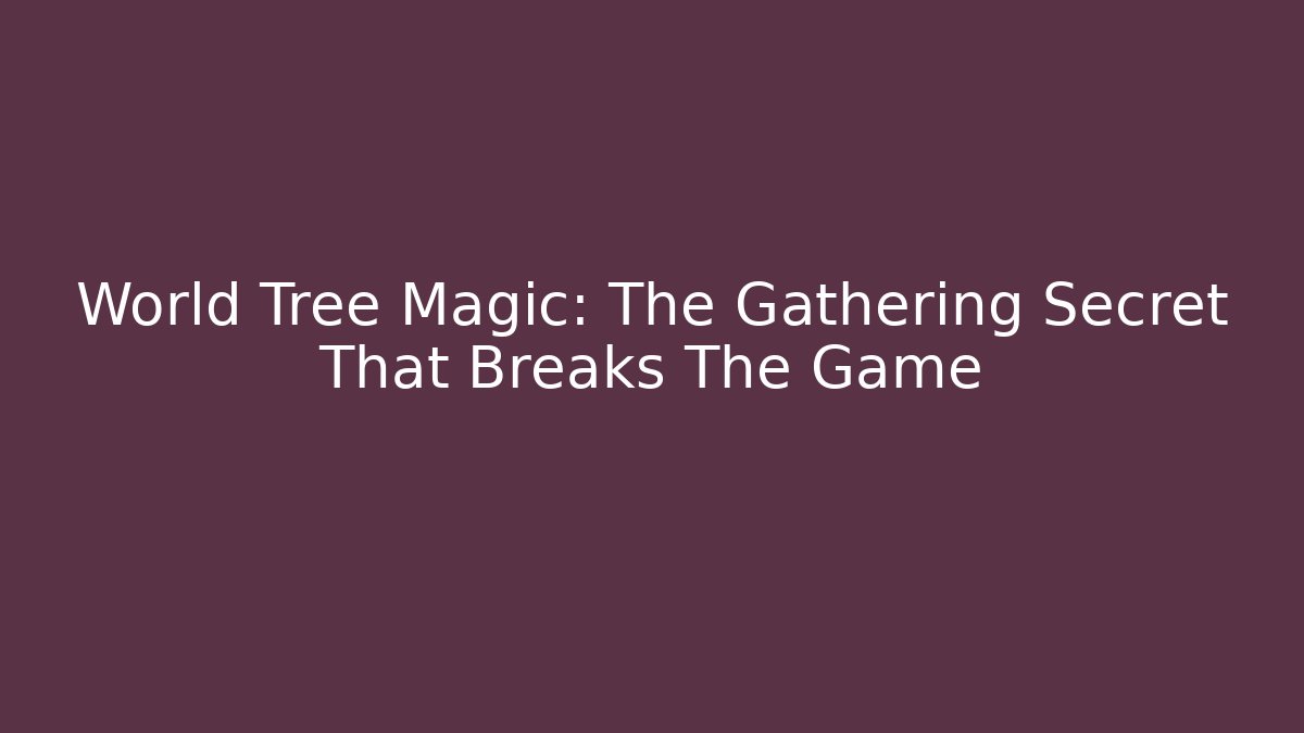 World Tree Magic: The Gathering Secret That Breaks The Game