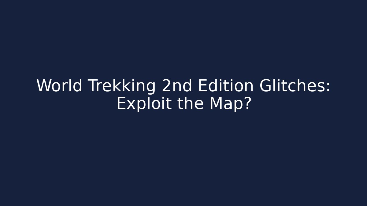 World Trekking 2nd Edition Glitches: Exploit the Map? - Critter Realm