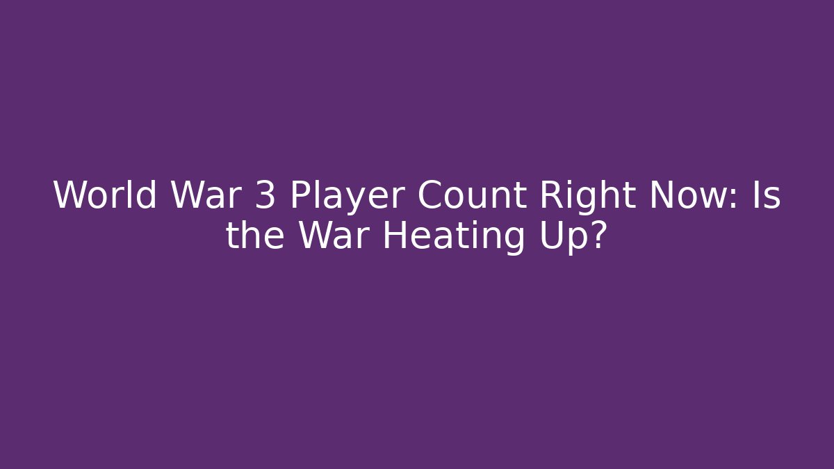 World War 3 Player Count Right Now: Is the War Heating Up?
