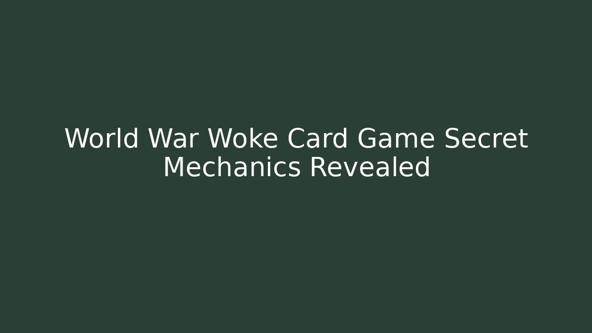 World War Woke Card Game Secret Mechanics Revealed
