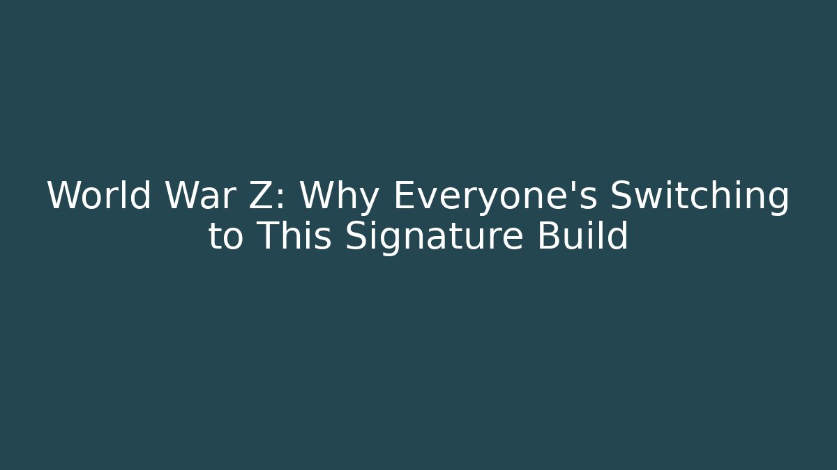 World War Z: Why Everyone's Switching to This Signature Build