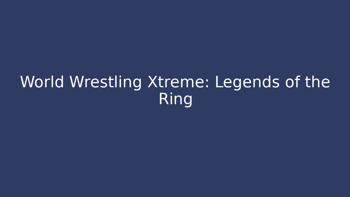 World Wrestling Xtreme: Legends of the Ring