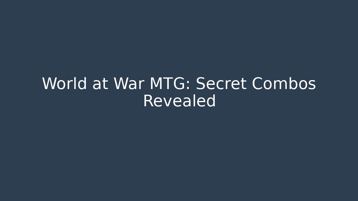 World at War MTG: Secret Combos Revealed