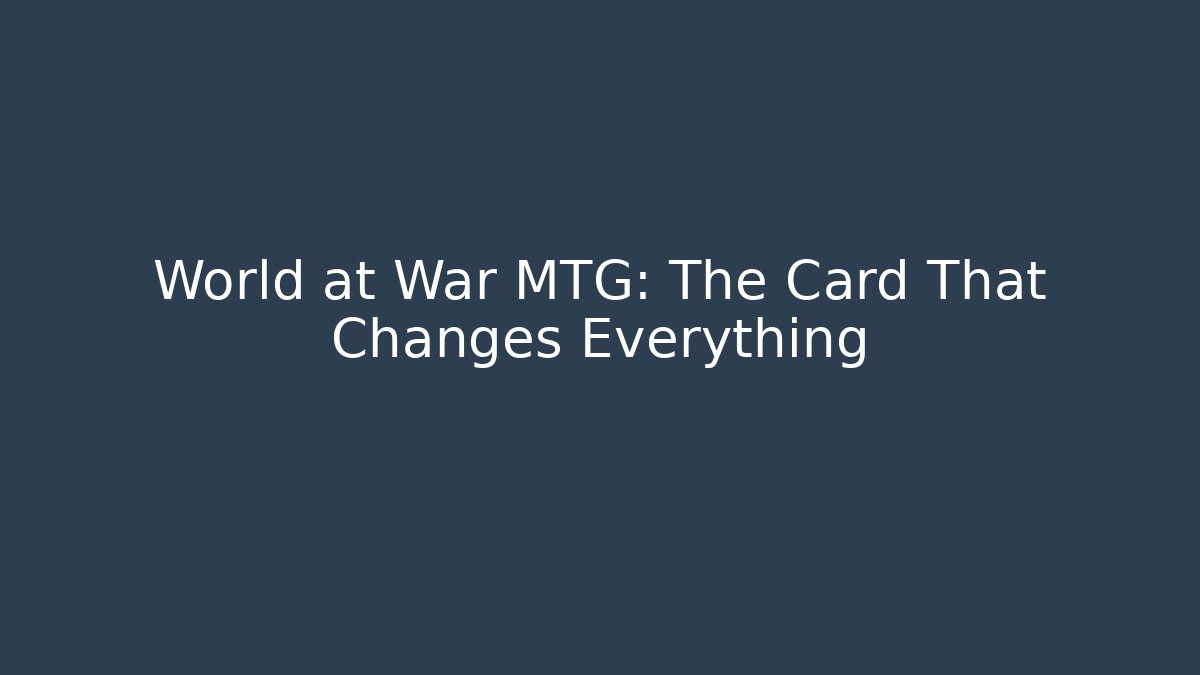 World at War MTG: The Card That Changes Everything