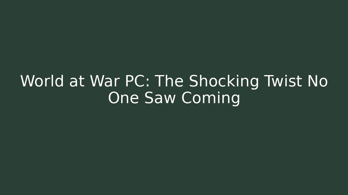 World at War PC: The Shocking Twist No One Saw Coming