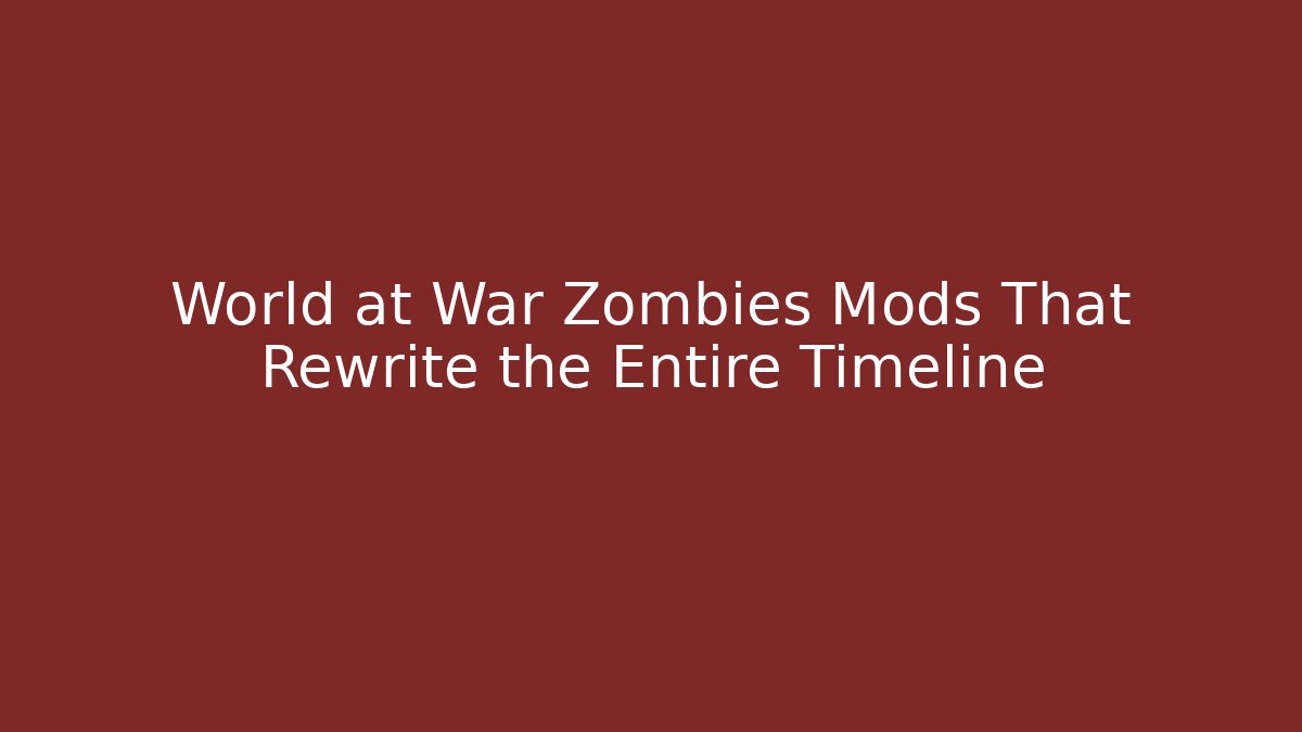 World at War Zombies Mods That Rewrite the Entire Timeline
